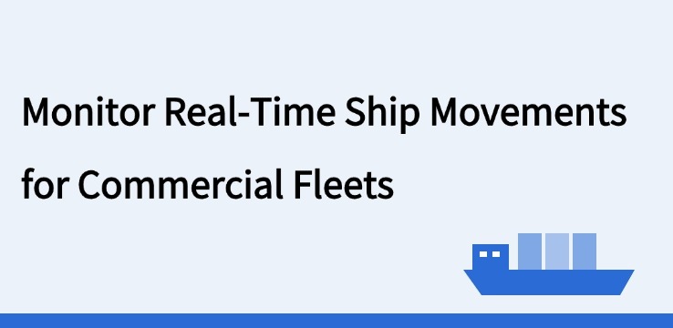 How to Monitor Real-Time Ship Movements for Commercial Fleets